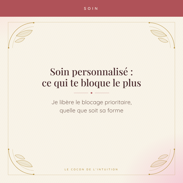Soin personnalisé : ce qui te bloque le plus — Le Cocon de l'Intuition