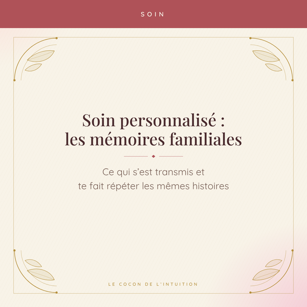 Soin personnalisé : les mémoires familiales — Le Cocon de l'Intuition