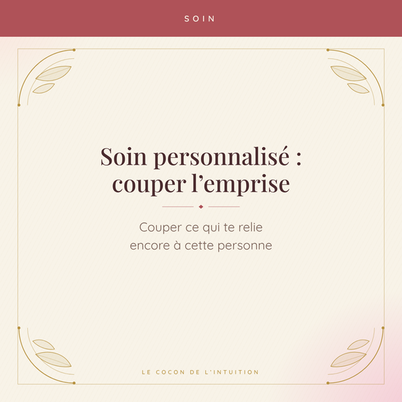 Soin personnalisé : couper l'emprise — Le Cocon de l'Intuition