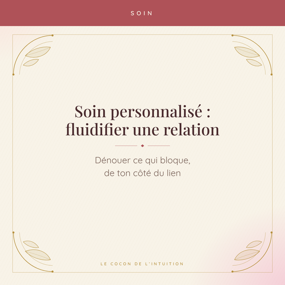 Soin personnalisé : fluidifier une relation — Le Cocon de l'Intuition