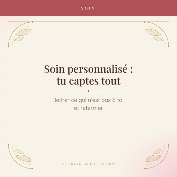 Soin personnalisé : tu captes tout — Le Cocon de l'Intuition