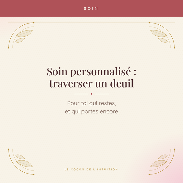 Soin personnalisé : traverser un deuil — Le Cocon de l'Intuition