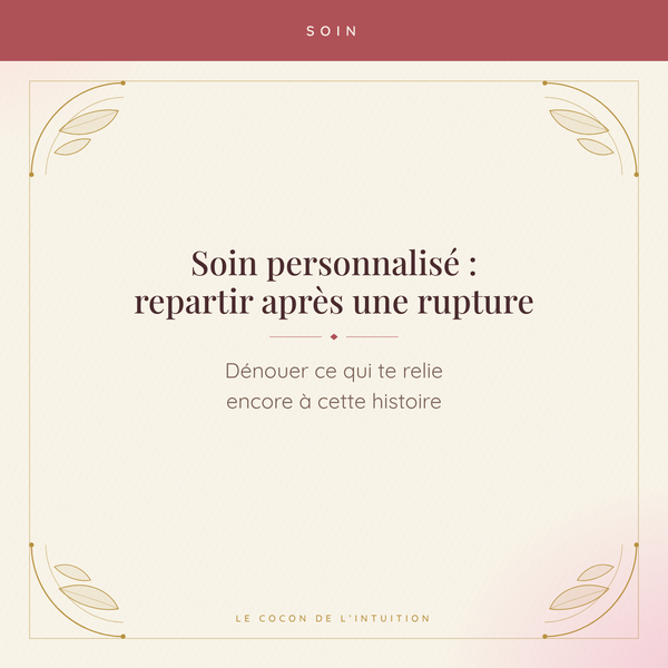 Soin personnalisé : repartir après une rupture — Le Cocon de l'Intuition