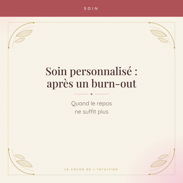 Soin personnalisé : après un burn-out — Le Cocon de l'Intuition